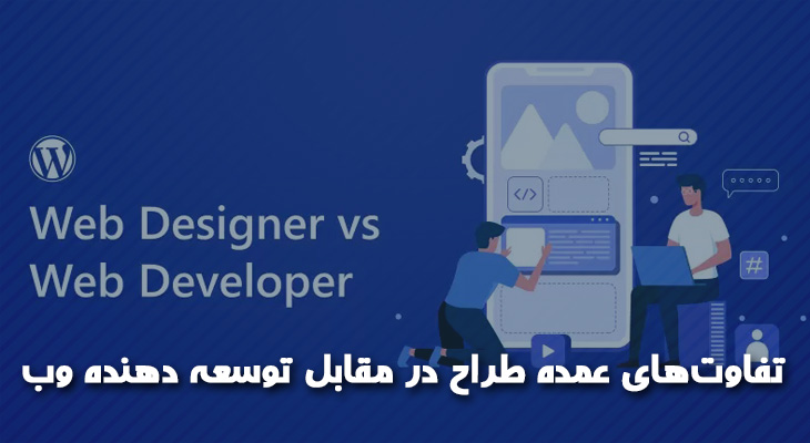 تفاوت‌های عمده طراح در مقابل توسعه دهنده وب